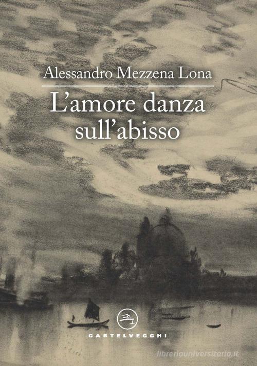 L'amore danza sull'abisso di Alessandro Mezzena Lona edito da Castelvecchi
