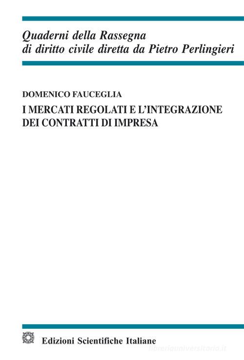 I mercati regolati e l'integrazione dei contratti di impresa di Domenico Fauceglia edito da Edizioni Scientifiche Italiane