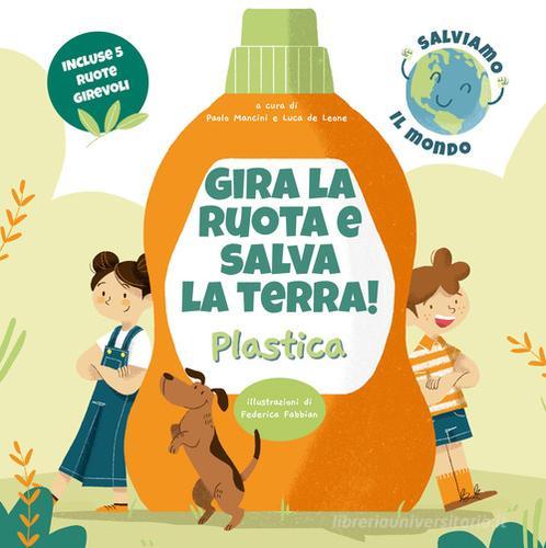 Plastica. Gira la ruota e salva la terra! di Paolo Mancini, Luca De Leone edito da White Star