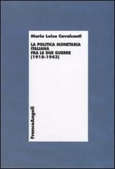 La politica monetaria italiana fra le due guerre (1918-1943) di Maria Luisa Cavalcanti edito da Franco Angeli