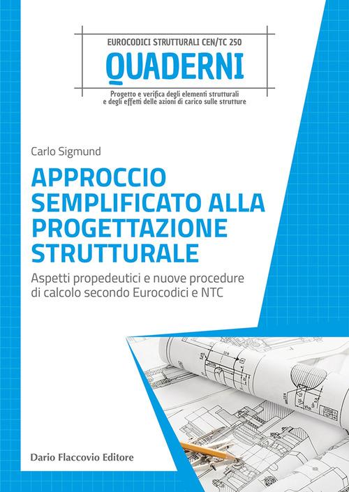 Approccio semplificato alla progettazione strutturale. Aspetti propedeutici e nuove procedure di calcolo secondo Eurocodici e NTC di Carlo Sigmund edito da Flaccovio Dario