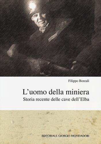 L' uomo della miniera. Storia recente delle cave dell'Elba di Filippo Boreali edito da Cairo Publishing
