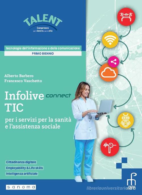 Infolive connect TIC per i servizi per la sanità e l'assistenza sociale. Per gli Ist. professionali. Con e-book. Con espansione online di Alberto Barbero, Francesco Vaschetto edito da Paramond