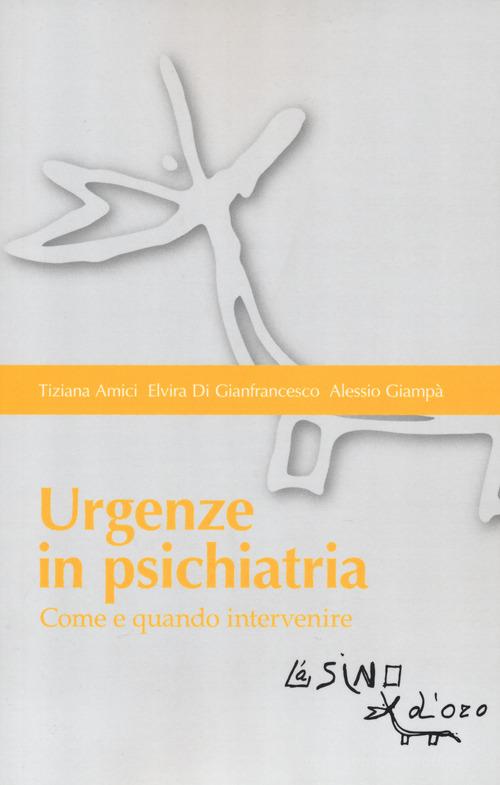 Urgenze in psichiatria. Come e quando intervenire di Tiziana Amici, Elvira Di Gianfrancesco, Alessio Giampà edito da L'Asino d'Oro