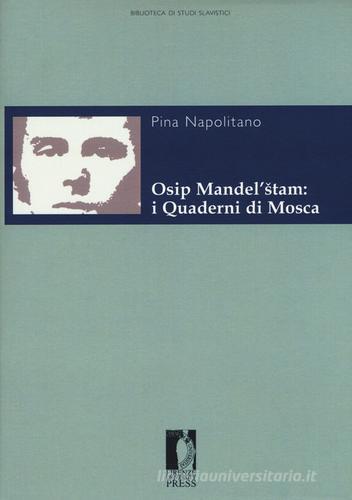 Osip Mandel'stam: i quaderni di Mosca di Pina Napolitano edito da Firenze University Press