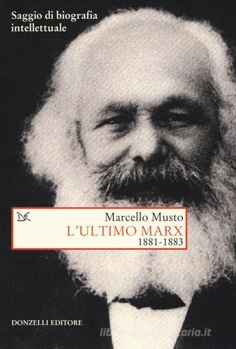 L' ultimo Marx 1881-1883. Saggio di biografia intellettuale di Marcello Musto edito da Donzelli