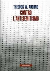 Contro l'antisemitismo di Theodor W. Adorno edito da Manifestolibri