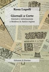 Giornali a corte. Giornali e informazione a Modena in antico regime di Rosa Lupoli edito da Il Fiorino