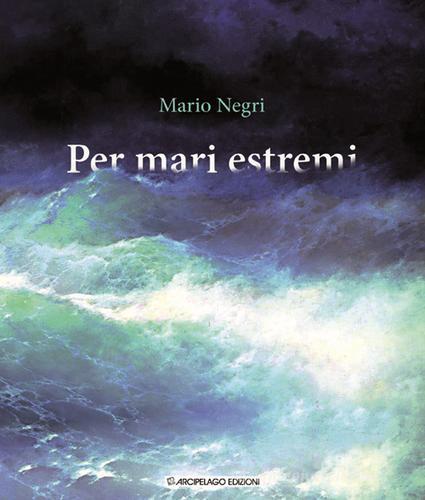 Per mari estremi di Mario Negri edito da Arcipelago Edizioni