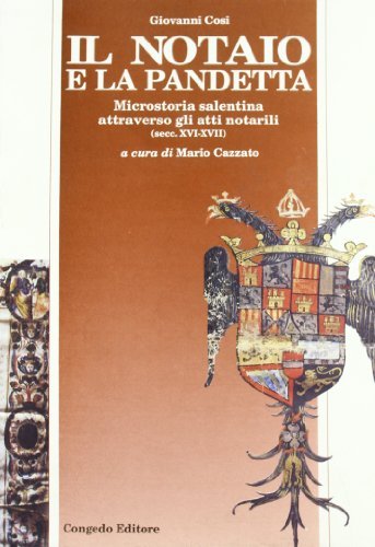 Il notaio e la pandetta. Microstoria salentina attraverso gli atti notarili (secc. XVI-XVII) di Giovanni Cosi edito da Congedo