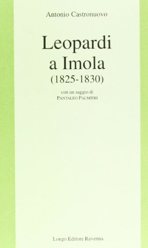 Leopardi a Imola (1825-1830) di Antonio Castronuovo edito da Longo Angelo
