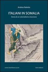 Italiani in Somalia. Storia di un colonialismo straccione di Andrea Naletto edito da Cierre Edizioni