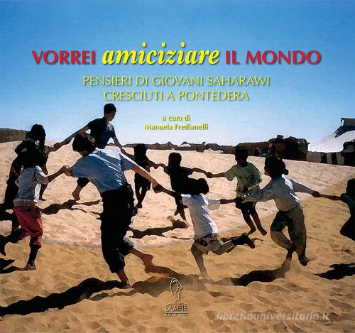 Vorrei amiciziare il mondo. Pensieri di giovani saharawi cresciuti a Pontedera. Ediz. multilingue edito da Bandecchi & Vivaldi