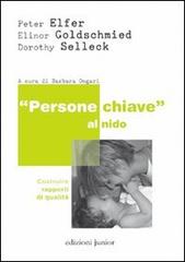 «Persone chiave» al nido. Costruire rapporti di qualità di Peter Elfer, Elinor Goldschmied, Dorothy Sellech edito da Edizioni Junior