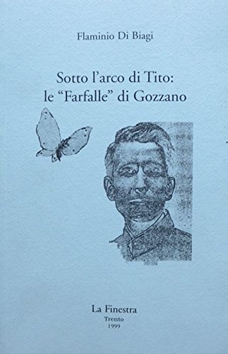 Sotto l'arco di Tito: «Le farfalle» di Guido Gozzano di Flaminio Di Biagi edito da La Finestra Editrice