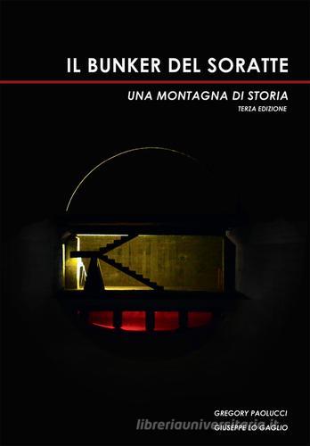 Il bunker del Soratte. Una montagna di storia di Gregory Paolucci, Giuseppe Lo Gaglio edito da Bunker Soratte