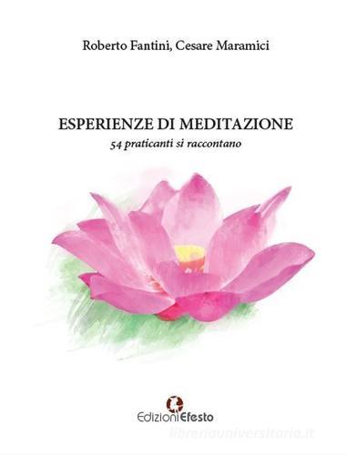 Esperienze di meditazione. 54 praticanti si raccontano di Roberto Fantini, Cesare Maramici edito da Edizioni Efesto