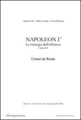 Napoleon Ier, carnet de route. La strategia dell'effimero di Angela Galli, Andrea Lunghi, Fiona Buttigieg edito da Persephone