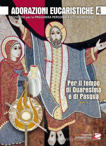 Adorazioni eucaristiche per il tempo di Quaresima e di Pasqua. Sussidio per la preghiera personale e comunitaria vol.4 edito da Centro Eucaristico