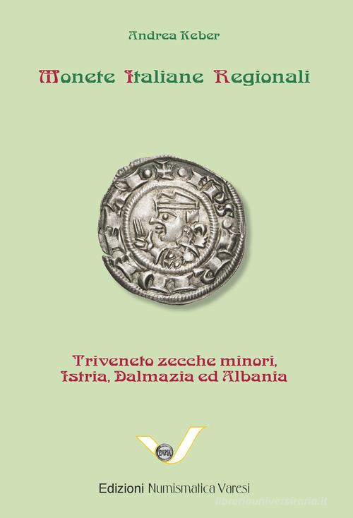 Monete italiane regionali. Triveneto zecche minori, Istria, Dalmazia e Albania di Andrea Keber edito da Varesi