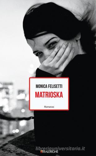 Libro Matrioska di Monica Felisetti di Tralerighe