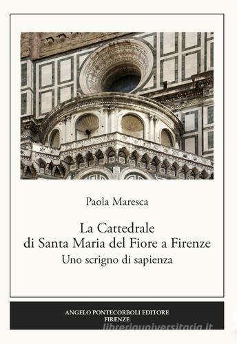 La Cattedrale di Santa Maria del Fiore a Firenze. Uno scrigno di sapienza di Paola Maresca edito da Pontecorboli Editore