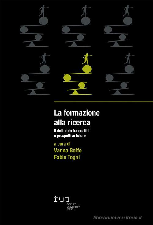 La formazione alla ricerca. Il dottorato fra qualità e prospettive future edito da Firenze University Press