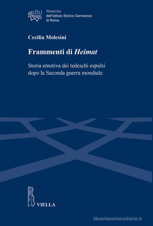 Frammenti di Heimat. Storia emotiva dei tedeschi espulsi dopo la Seconda guerra mondiale di Cecilia Molesini edito da Viella