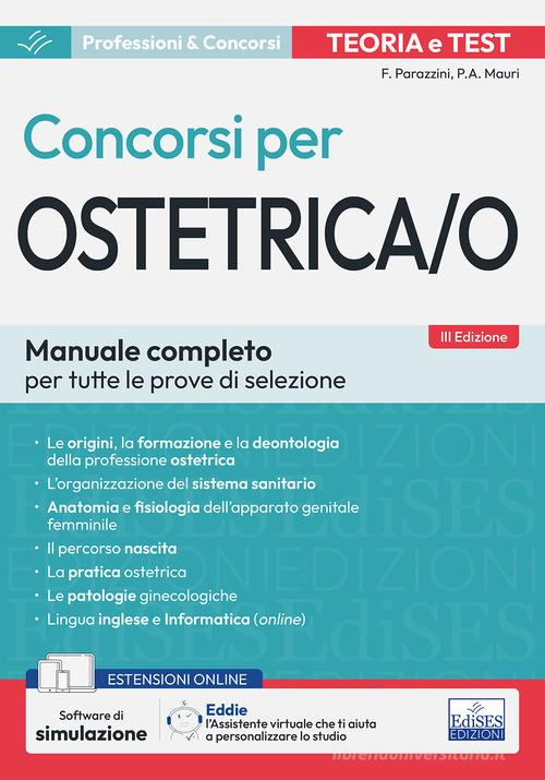Teoria e test dei concorsi per ostetrica/o. Manuale completo per tutte le prove di selezione. Con espansione online. Con software di simulazione e assistente virtual di Fabio Parazzini, Paola Agnese Mauri edito da Edises professioni & concorsi