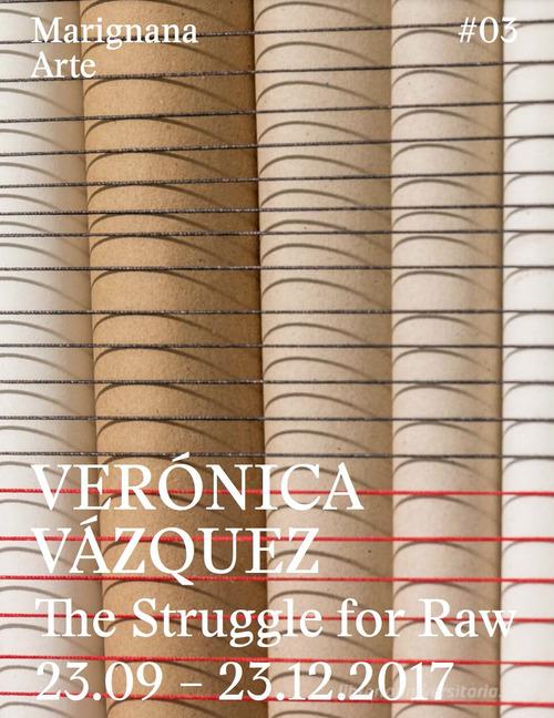 Verónica Vázquez. The struggle for raw. Ediz. italiana e inglese edito da Marignana Arte