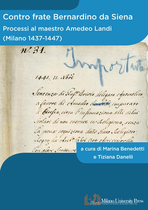 Contro frate Bernardino da Siena. Processi al maestro Amedeo Landi (Milano 1437-1447) edito da Milano University Press