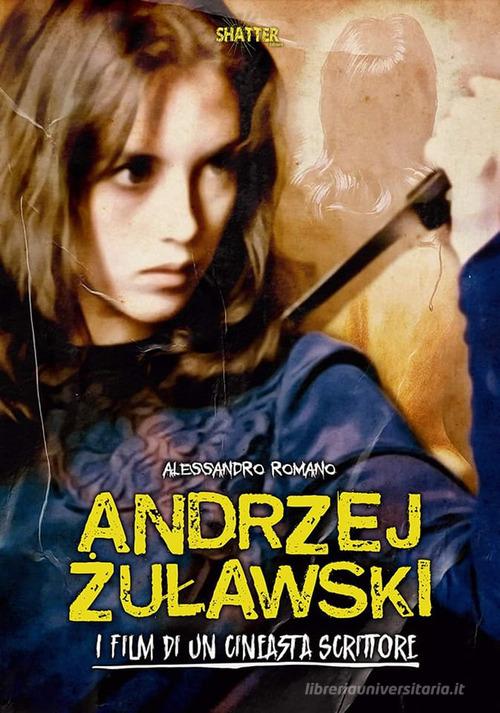 Andrzej ?ulawski. I film di un cineasta scrittore di Alessandro Romano edito da Shatter