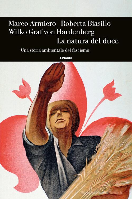 La natura del duce. Una storia ambientale del fascismo di Marco Armiero,  Roberta Biasillo: Bestseller in Storia culturale e sociale - 9788806225049