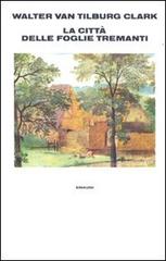 La città delle foglie tremanti di Walter Van Tilburg Clark edito da Einaudi