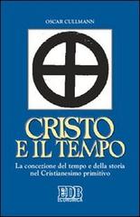 Cristo e il tempo. La concezione del tempo e della storia nel Cristianesimo primitivo di Oscar Cullmann edito da EDB