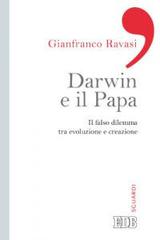 Darwin e il papa. Il falso dilemma tra evoluzione e creazione di Gianfranco Ravasi edito da EDB