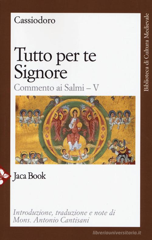 Tutto per te, Signore. Commento ai Salmi vol.5 di Flavio Magno Aurelio Cassiodoro edito da Jaca Book