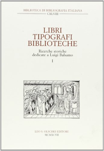 Libri, tipografi, biblioteche. Ricerche storiche dedicate a Luigi Balsamo edito da Olschki