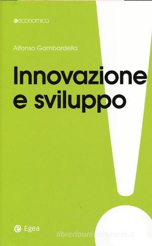 Innovazione e sviluppo. Miti da sfatare, realtà da costruire di Alfonso Gambardella edito da EGEA