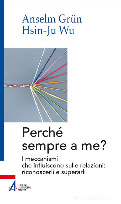 Perché sempre a me? I meccanismi che influiscono sulle relazioni: riconoscerli e superarli di Anselm Grün, Hsin-Ju Wu edito da EMP - Edizioni Messaggero Padova
