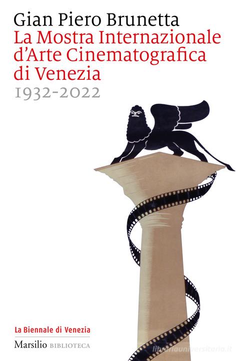 La Mostra internazionale d'arte cinematografica di Venezia 1932-2022 di Gian Piero Brunetta edito da Marsilio