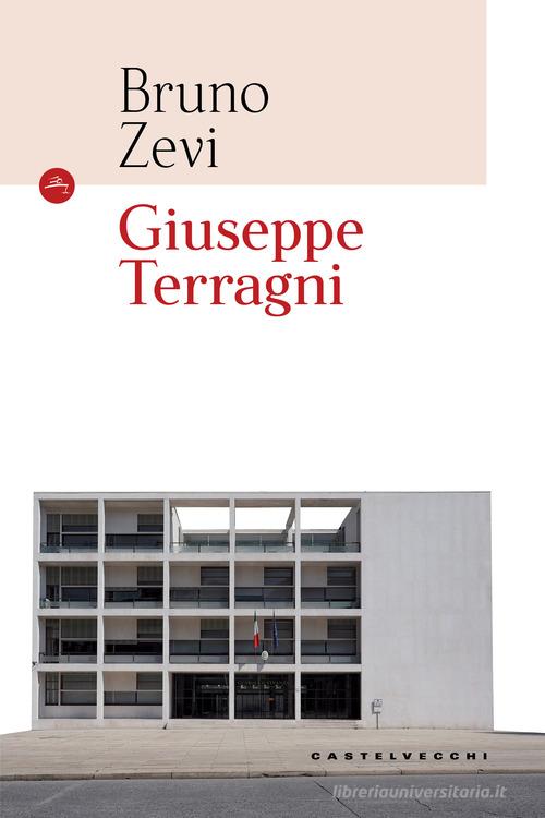 Giuseppe Terragni. Ediz. illustrata di Bruno Zevi edito da Castelvecchi
