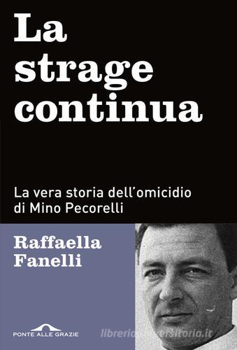 La strage continua. La vera storia dell'omicidio di Mino Pecorelli di Raffaella Fanelli edito da Ponte alle Grazie