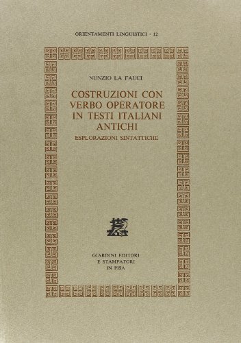 Costruzioni con verbo operatore in testi italiani antichi. Esplorazioni sintattiche di Nunzio La Fauci edito da Giardini
