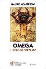 Omega. Il cerchio spezzato. Un gruppo di esilaranti personaggi coinvolti in una strana indagine di Mauro Montebovi edito da L'Autore Libri Firenze