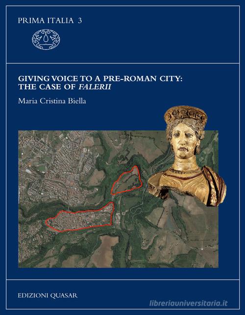 Giving voice to a pre-Roman city: the case of Falerii. Nuova ediz. di Maria Cristina Biella edito da Quasar