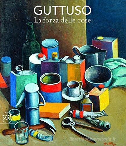 Guttuso. La forza delle cose. Ediz. a colori di Fabio Carapezza Guttuso, Susanna Zatti edito da Skira