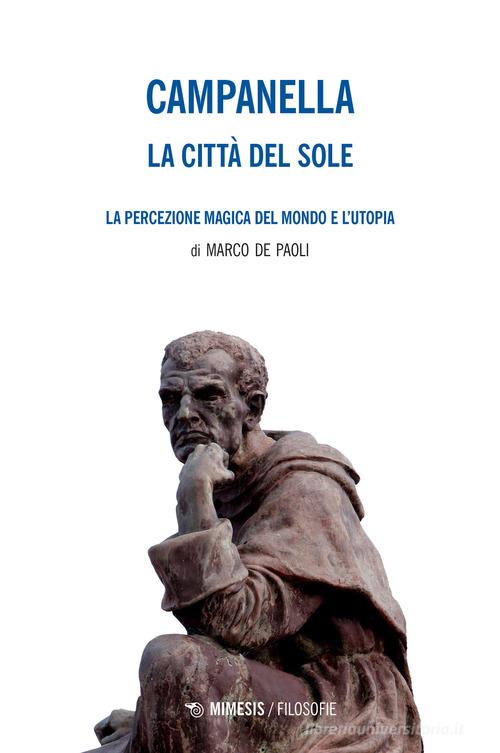 La città del sole-La percezione magica del mondo e l'utopia di Tommaso Campanella, Marco De Paoli edito da Mimesis