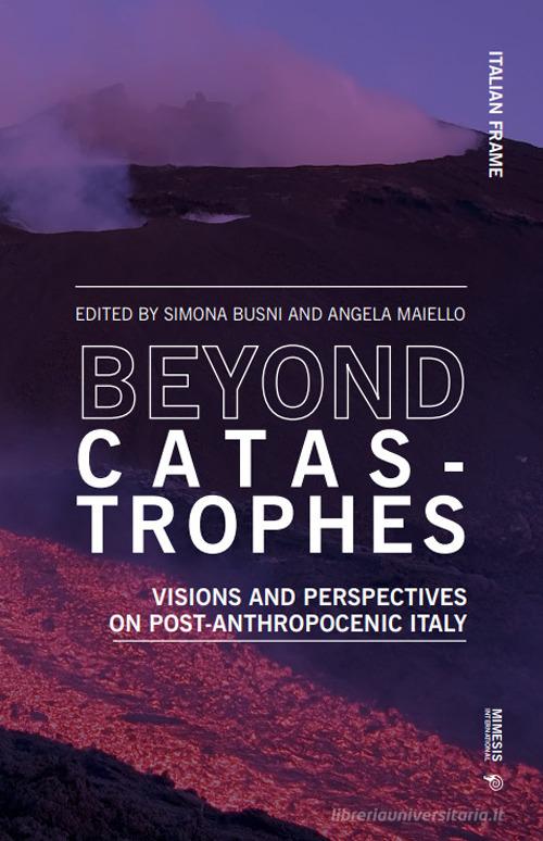 Beyond catastrophes. Visions and perspectives on post-anthropocenic Italy edito da Mimesis International