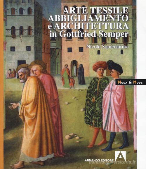 Arte tessile, abbigliamento e architettura in Gottfried Semper di Nicola Squicciarino edito da Armando Editore